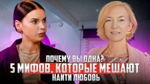 Почему вы одна? 5 мифов, которые мешают найти любовь.
