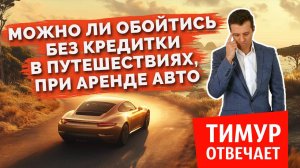 Можно ли обойтись без кредитки в путешествиях, при аренде авто