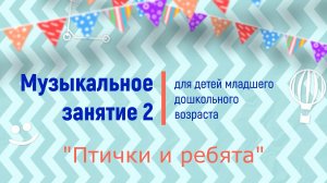 Музыкальное занятие "ПТИЧКИ И РЕБЯТА" для детей младшего дошкольного возраста