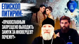 Епископ Питирим: «Православным запрещено выходить замуж за иноверцев? Почему?» / СПАС - стрим