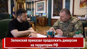 Зеленский приказал продолжить диверсии на территории РФ