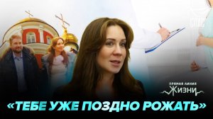 Врачи пытались уговорить на аборт из-за возраста. Прямая линия жизни
