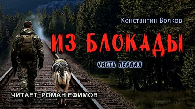 ИЗ БЛОКАДЫ (аудиокнига). Часть 1. ПОСТАПОКАЛИПСИС. Константин Волков. Читает Роман Ефимов.