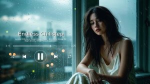 Lyrical Chillstep & Deep House Vibes · Emotional Songs for Night Drives, Work Focus & Late Calm