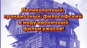 ВЕЛИКОЛЕПНЫЙ ГРАНДИОЗНЫЙ ФИЛОСОФСКИЙ В МЕРУ ИРОНИЧНЫЙ ФИЛЬМ УЖАСОВ