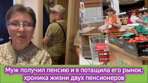 Муж получил пенсию и я потащила его на рынок. Хроника жизни двух российских пенсионеров.