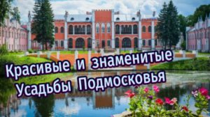 Красивые и знаменитые Усадьбы Подмосковья!