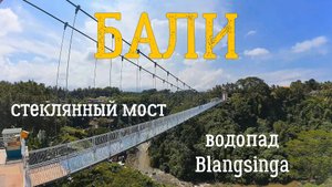 Бали экскурсия на стеклянный мост и водопад Blangsinga (Tegenungan)