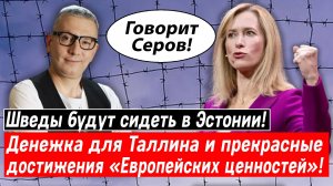 Шведы будут сидеть в Эстонии! Денежка для Таллина и прекрасные достижения «Европейских ценностей»!