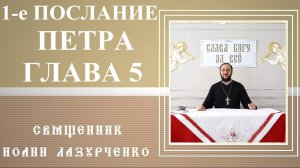 Первое Послание Петра. Глава 5. Каким должен быть священник. Лев от колена Иуды. Церковь Вавилона.