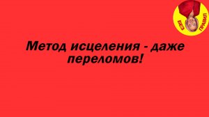 Метод исцеления - даже переломов!