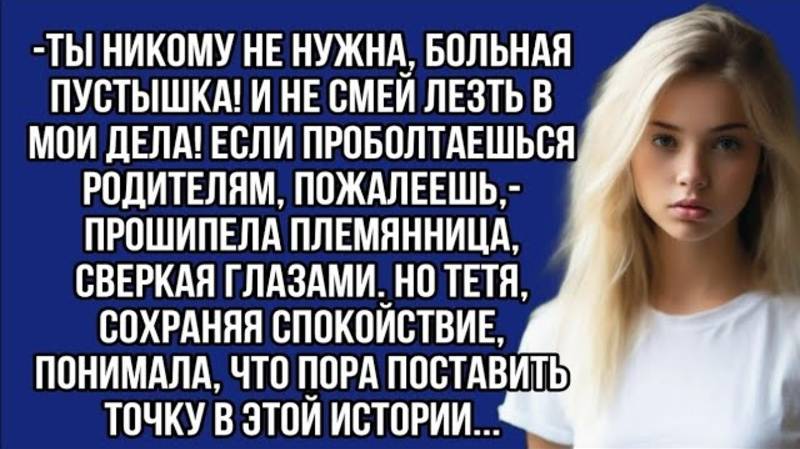 Ты никому не нужна, больная пустышка.Если проболтаешься родителям, пожалеешь,- прошипела племянница