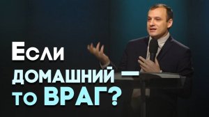 Враги человеку домашние его | Живая проповедь