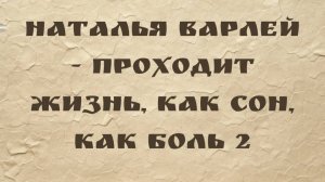 Наталья Варлей - Проходит жизнь, как сон, как боль 2