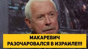 МАКАРЕВИЧ РАЗОЧАРОВАЛСЯ В ИЗРАИЛЕ!!!