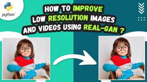 How to Improve Low Resolution Images and Videos using Real-ESRGAN