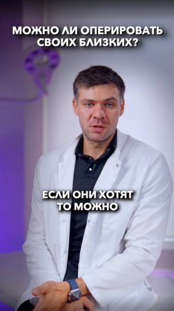 Можно ли пластическому хирургу  оперировать своих близких?