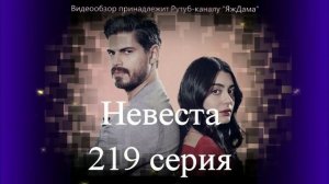 Обзор турецкого сериала "Невеста" 219 серия