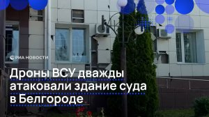 ВСУ дважды атаковали здание суда в Белгороде