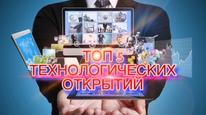 Топ 5 технологических открытий