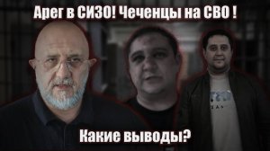 Арег в СИЗО! Чеченцы на СВО! Какие выводы?