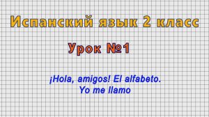 Испанский язык 2 класс (Урок№1 - ?Hola, amigos! El alfabeto. Yo me llamo.)