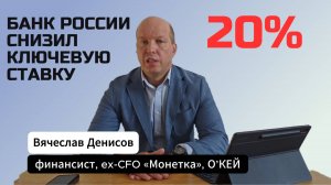 Банк России снизил ключевую ставку до 20%. Что делать со вкладами? Вячеслав Денисов