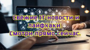Свежие IT-новости и лайфхаки: будь в курсе!