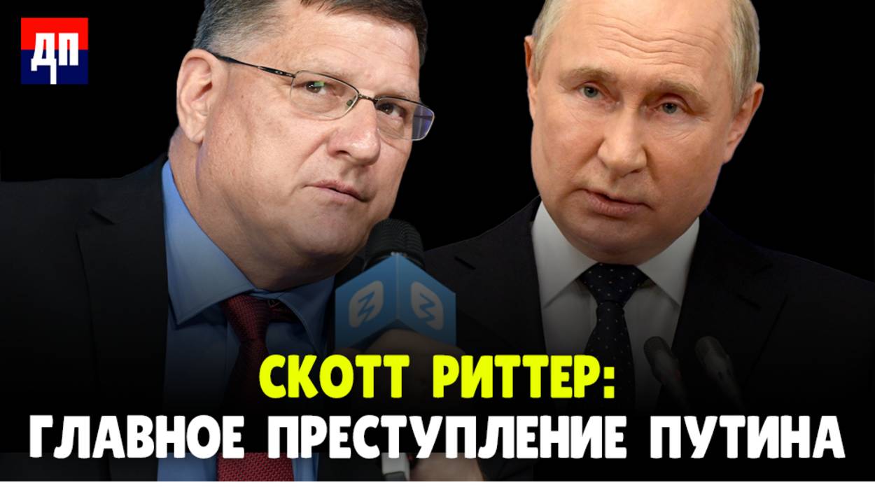 Скотт Риттер: Главное преступление Путина | Дэнни Хайфонг / ДП News