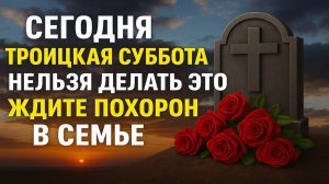 7 июня. Троицкая родительская суббота! Что можно и нельзя делать. Приметы и ритуалы, обряды