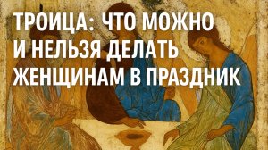 Троица. Что можно и нельзя делать женщинам в праздник
