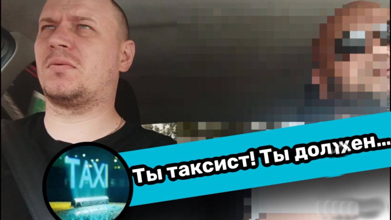 ТЫ ТАКСИСТ! ТЫ ДОЛЖЕН...