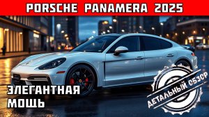 Porsche Panamera 2025 — элегантная мощь без компромиссов