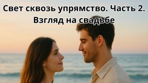 Свет сквозь упрямство. Часть 2. Взгляд на свадьбе