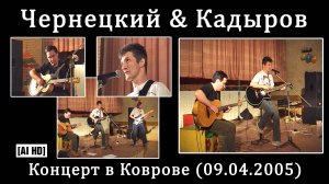 2005. Александр Чернецкий & Наиль Кадыров – Концерт в Коврове (09.04.2005) [AI HD]