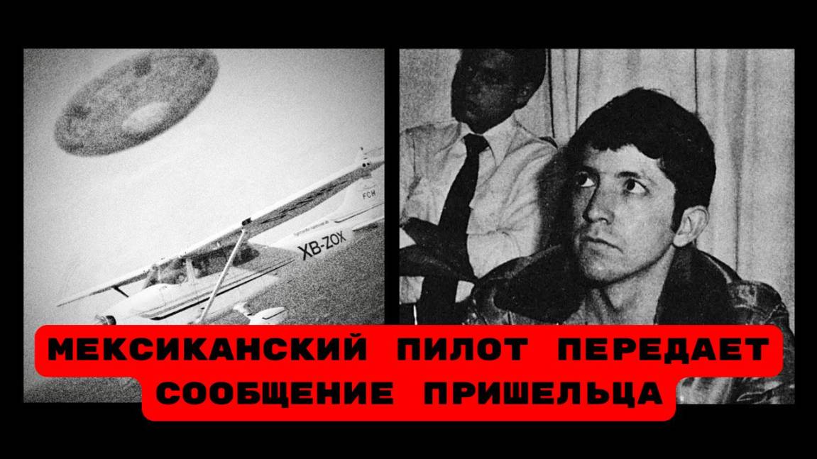 МЕКСИКАНСКИЙ ПИЛОТ ПЕРЕДАЕТ СООБЩЕНИЕ ПРИШЕЛЬЦА