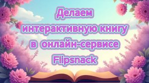 Делаем интерактивную книгу в  онлайн-сервисе Flipsnack