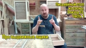 Письменный стол из сосны. Ящики. Эпизод 13. Часть 1