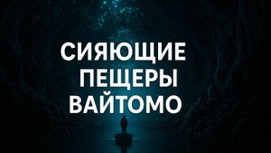 Сияющие пещеры Вайтомо — галактика под землёй