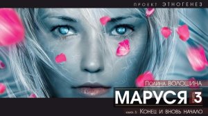 Полина Волошина - МАРУСЯ - 3 - Конец и вновь начало - аудиокнига (Проект Этногенез)