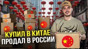КУПИЛ ОПТОМ В КИТАЕ, А ПРОДАЛ В РОССИИ - Сколько заработал в 2024?