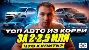 ТОП АВТО КОРЕИ ЗА 2-2,5 МЛН - ЧТО КУПИТЬ?