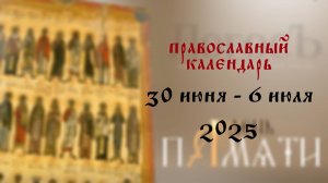Православный календарь 30 июня - 6 июля 2025 года