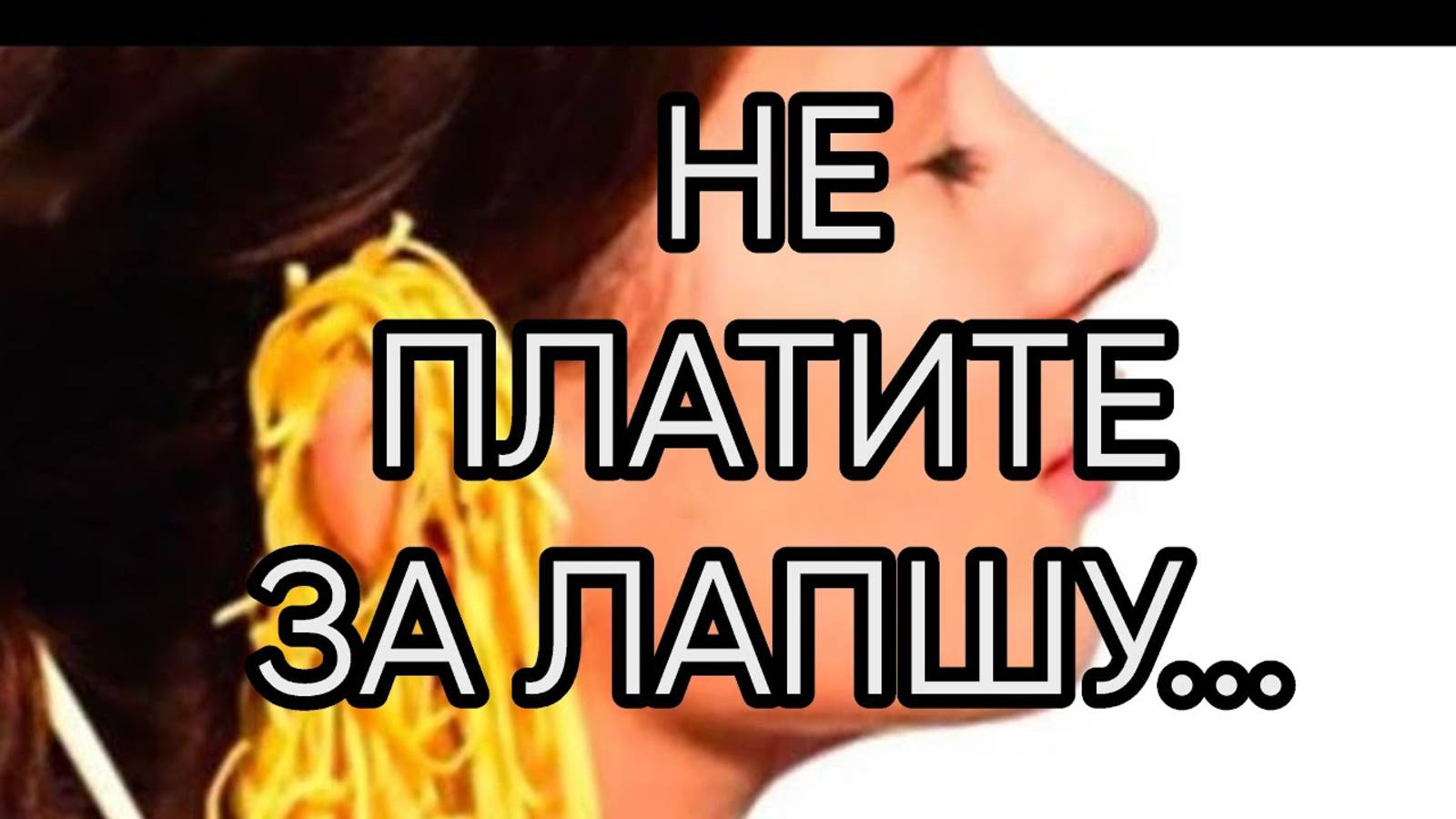 НЕ ПЛАТИТЕ ЗА ЛАПШУ...