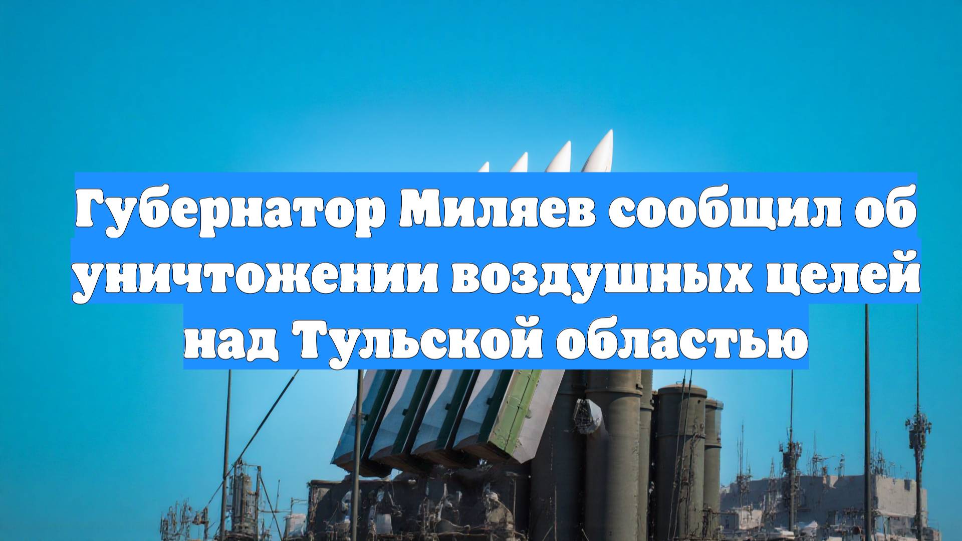 Губернатор Миляев сообщил об уничтожении воздушных целей над Тульской областью