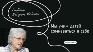 Мы учим детей сомневаться в себе. Байрон Кейти