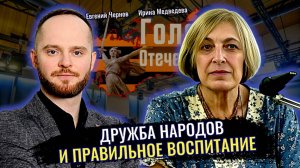 Дружба народов и правильное воспитание - Ирина Медведева? Евгений Чернов