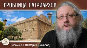 ХЕВРОН. Часть #2. МАХПЕЛА. ГРОБНИЦА ПАТРИАРХОВ. Иеромонах Нектарий (Соколов)
