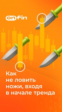 Как не ловить ножи, входя в начале тренда?