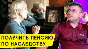 Когда можно получить пенсию по наследству